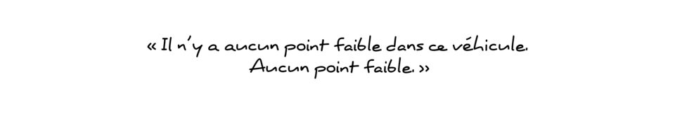 David Schiavone dit : Il n’y a aucun point faible dans ce véhicule. Aucun point faible.